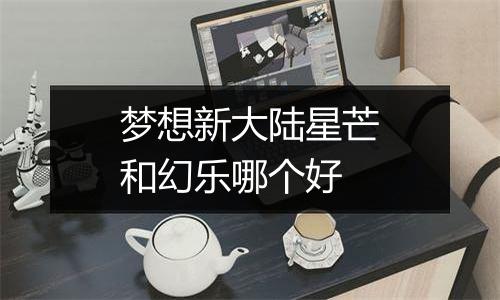 梦想新大陆星芒和幻乐哪个好