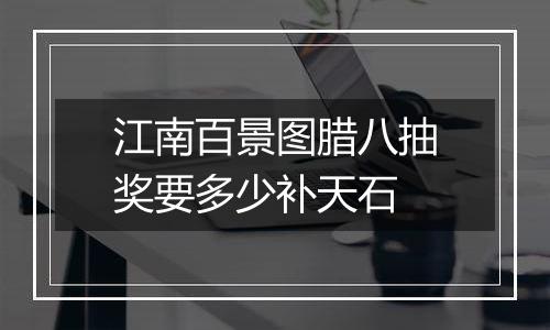 江南百景图腊八抽奖要多少补天石