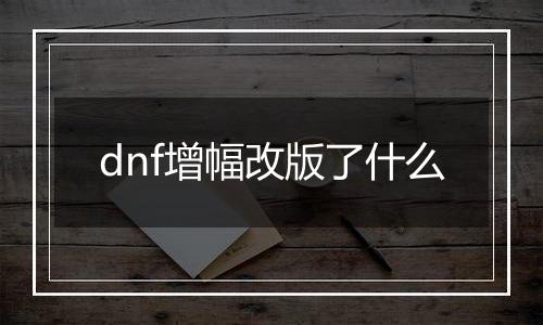 dnf增幅改版了什么