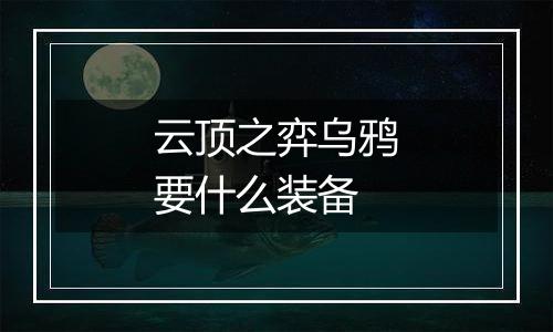 云顶之弈乌鸦要什么装备