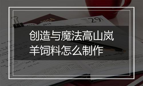 创造与魔法高山岚羊饲料怎么制作
