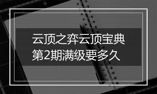 云顶之弈云顶宝典第2期满级要多久