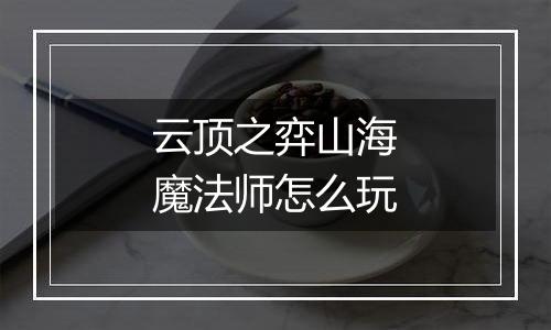 云顶之弈山海魔法师怎么玩