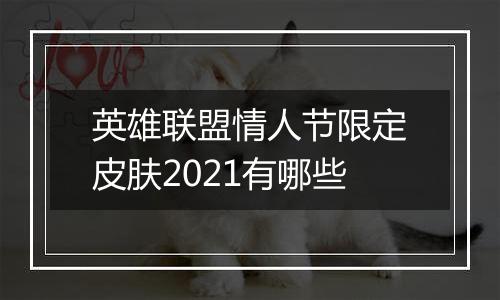 英雄联盟情人节限定皮肤2021有哪些