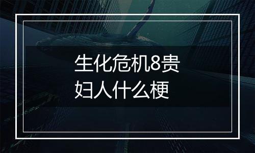 生化危机8贵妇人什么梗