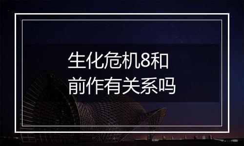 生化危机8和前作有关系吗