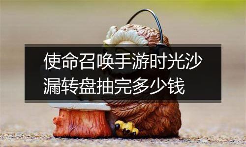 使命召唤手游时光沙漏转盘抽完多少钱