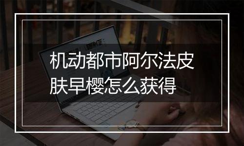 机动都市阿尔法皮肤早樱怎么获得