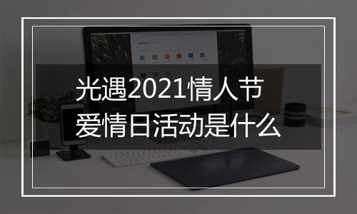 光遇2021情人节爱情日活动是什么