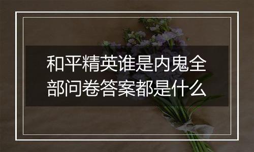 和平精英谁是内鬼全部问卷答案都是什么