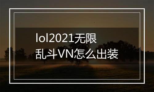 lol2021无限乱斗VN怎么出装