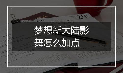 梦想新大陆影舞怎么加点