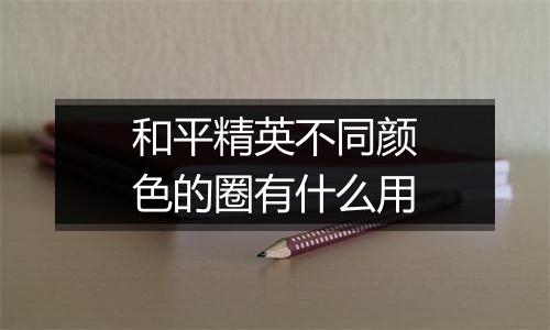 和平精英不同颜色的圈有什么用