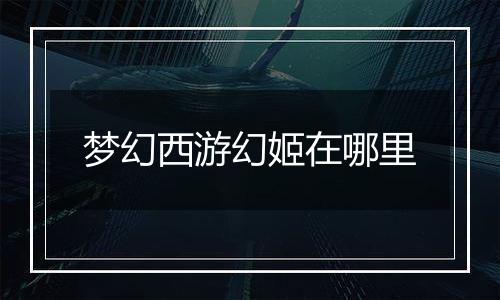 梦幻西游幻姬在哪里