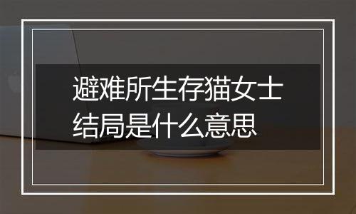 避难所生存猫女士结局是什么意思