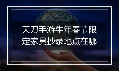 天刀手游牛年春节限定家具抄录地点在哪
