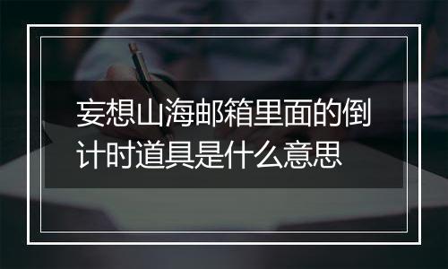 妄想山海邮箱里面的倒计时道具是什么意思