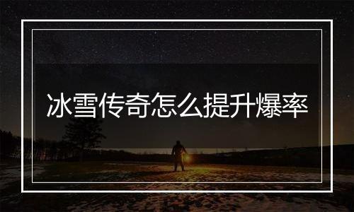 冰雪传奇怎么提升爆率