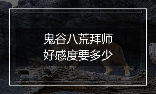 鬼谷八荒拜师好感度要多少