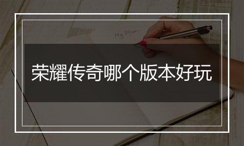 荣耀传奇哪个版本好玩