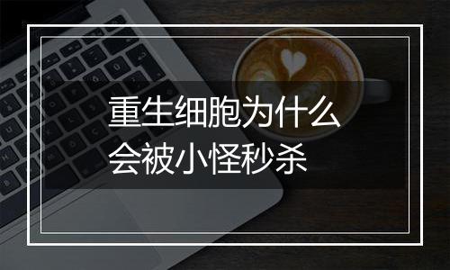 重生细胞为什么会被小怪秒杀