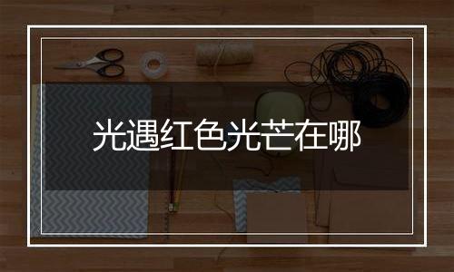 光遇红色光芒在哪