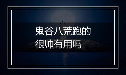 鬼谷八荒跑的很帅有用吗