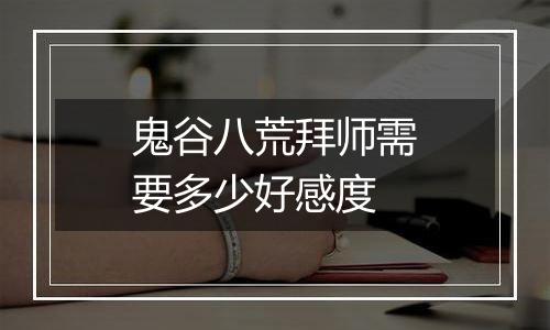 鬼谷八荒拜师需要多少好感度