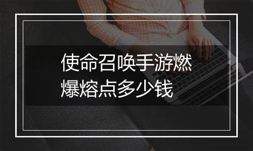 使命召唤手游燃爆熔点多少钱