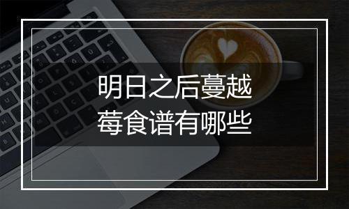 明日之后蔓越莓食谱有哪些