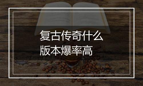 复古传奇什么版本爆率高