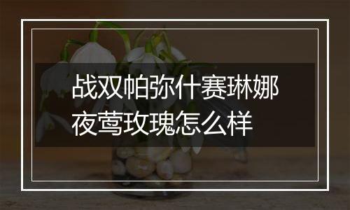 战双帕弥什赛琳娜夜莺玫瑰怎么样