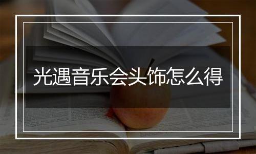 光遇音乐会头饰怎么得