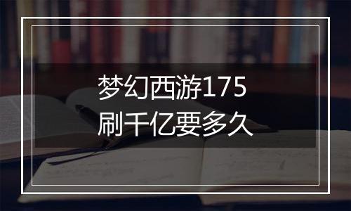 梦幻西游175刷千亿要多久