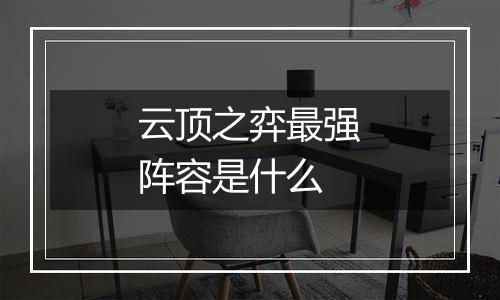 云顶之弈最强阵容是什么