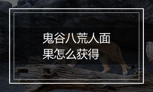 鬼谷八荒人面果怎么获得