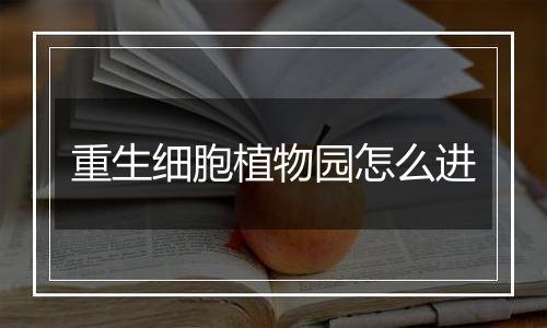 重生细胞植物园怎么进