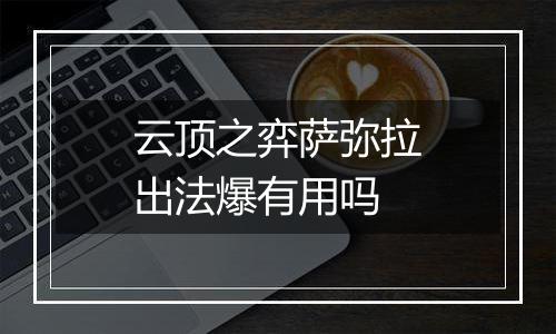 云顶之弈萨弥拉出法爆有用吗