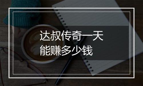 达叔传奇一天能赚多少钱