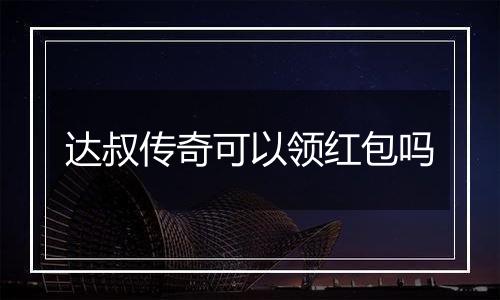 达叔传奇可以领红包吗