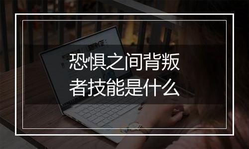 恐惧之间背叛者技能是什么