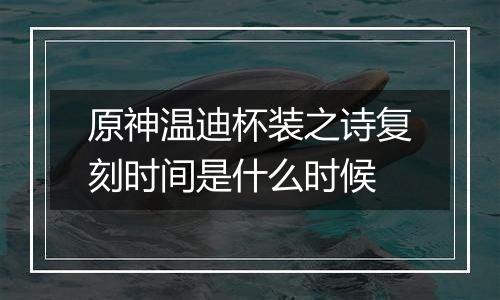 原神温迪杯装之诗复刻时间是什么时候