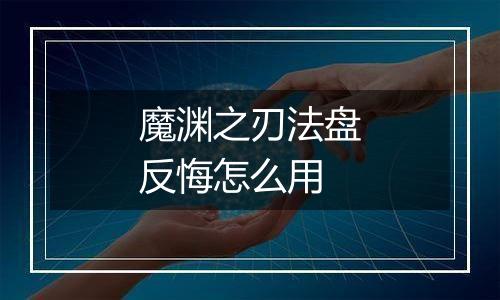 魔渊之刃法盘反悔怎么用