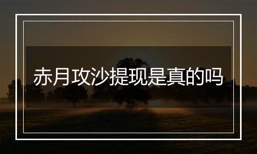 赤月攻沙提现是真的吗