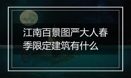 江南百景图严大人春季限定建筑有什么