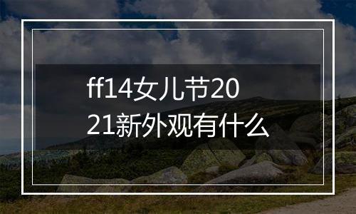 ff14女儿节2021新外观有什么