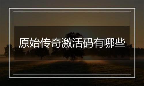 原始传奇激活码有哪些