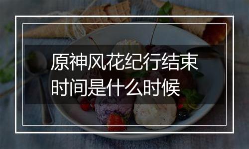 原神风花纪行结束时间是什么时候