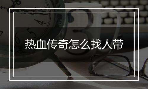 热血传奇怎么找人带