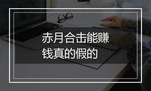 赤月合击能赚钱真的假的